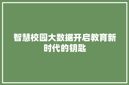 智慧校园大数据开启教育新时代的钥匙