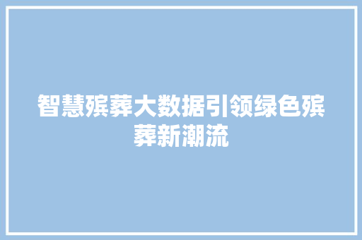智慧殡葬大数据引领绿色殡葬新潮流
