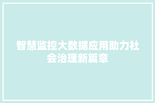 智慧监控大数据应用助力社会治理新篇章