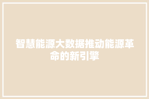 智慧能源大数据推动能源革命的新引擎
