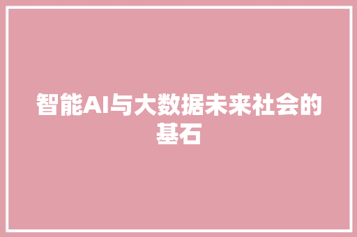 智能AI与大数据未来社会的基石