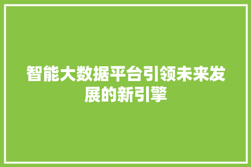 智能大数据平台引领未来发展的新引擎