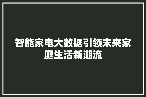 智能家电大数据引领未来家庭生活新潮流