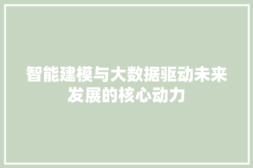 智能建模与大数据驱动未来发展的核心动力