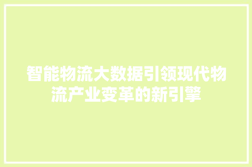 智能物流大数据引领现代物流产业变革的新引擎