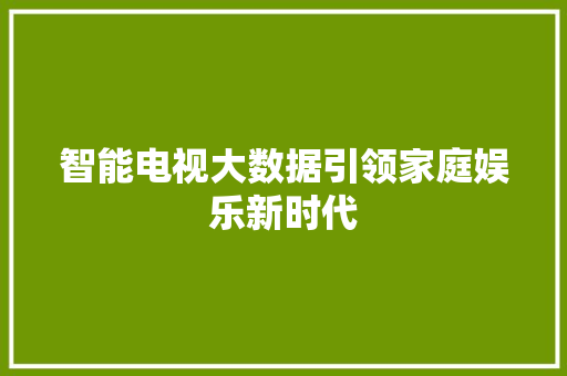 智能电视大数据引领家庭娱乐新时代