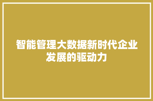 智能管理大数据新时代企业发展的驱动力
