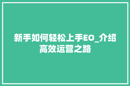 新手如何轻松上手EO_介绍高效运营之路 商务信函