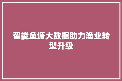 智能鱼塘大数据助力渔业转型升级