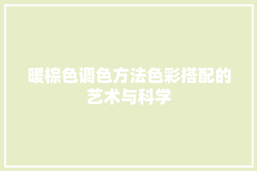 暖棕色调色方法色彩搭配的艺术与科学