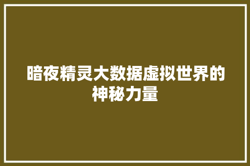 暗夜精灵大数据虚拟世界的神秘力量