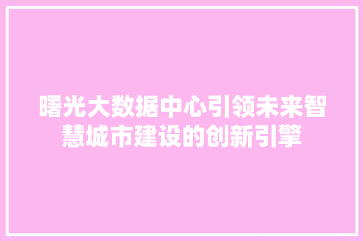 曙光大数据中心引领未来智慧城市建设的创新引擎