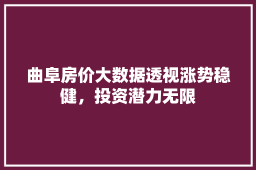 曲阜房价大数据透视涨势稳健，投资潜力无限