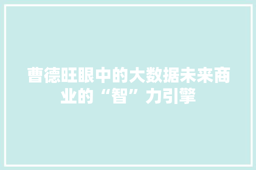 曹德旺眼中的大数据未来商业的“智”力引擎