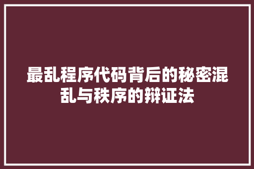 最乱程序代码背后的秘密混乱与秩序的辩证法
