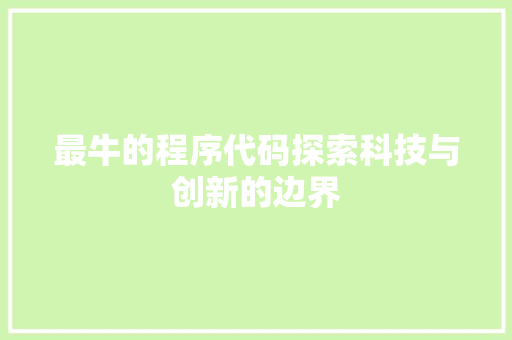 最牛的程序代码探索科技与创新的边界