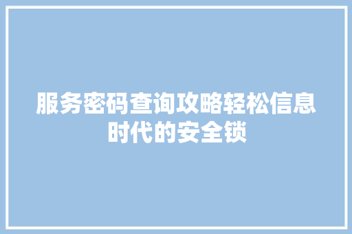 服务密码查询攻略轻松信息时代的安全锁
