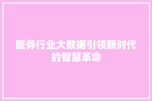 服务行业大数据引领新时代的智慧革命