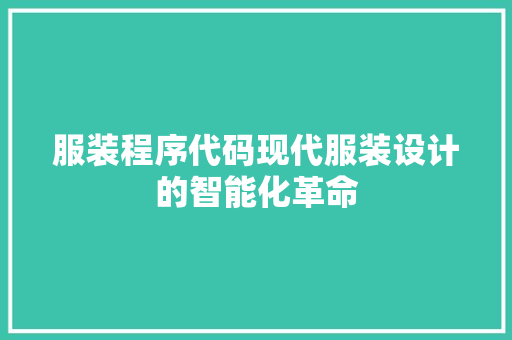 服装程序代码现代服装设计的智能化革命