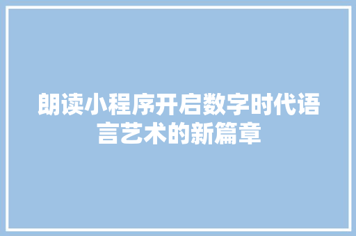 朗读小程序开启数字时代语言艺术的新篇章