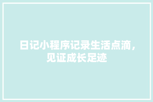 日记小程序记录生活点滴，见证成长足迹