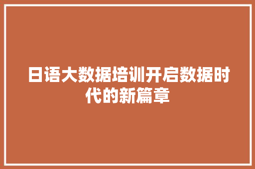 日语大数据培训开启数据时代的新篇章