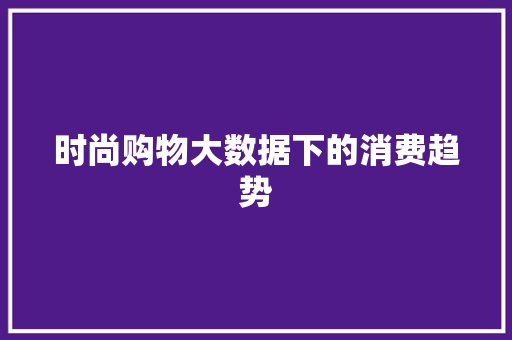时尚购物大数据下的消费趋势