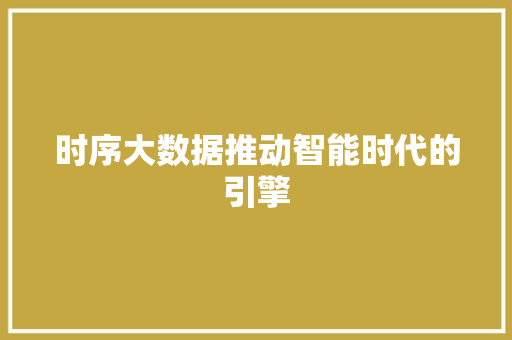时序大数据推动智能时代的引擎