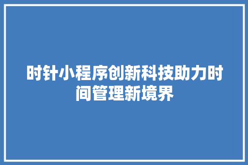 时针小程序创新科技助力时间管理新境界