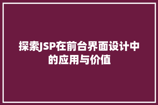 探索JSP在前台界面设计中的应用与价值