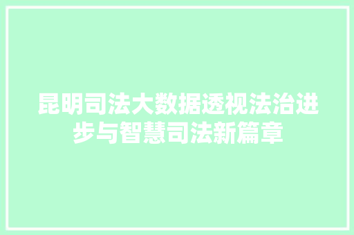 昆明司法大数据透视法治进步与智慧司法新篇章