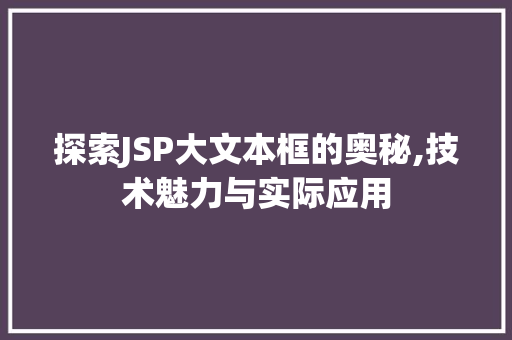 探索JSP大文本框的奥秘,技术魅力与实际应用