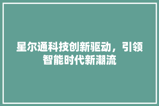星尔通科技创新驱动，引领智能时代新潮流