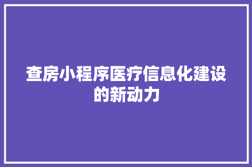 查房小程序医疗信息化建设的新动力