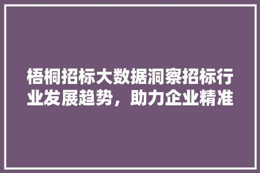 梧桐招标大数据洞察招标行业发展趋势，助力企业精准决策