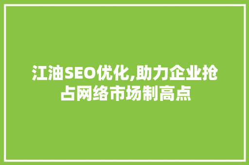 江油SEO优化,助力企业抢占网络市场制高点