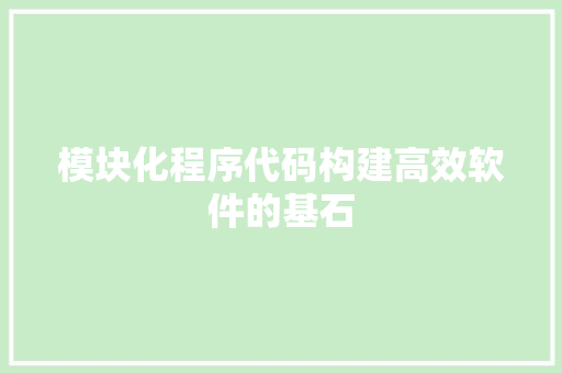 模块化程序代码构建高效软件的基石