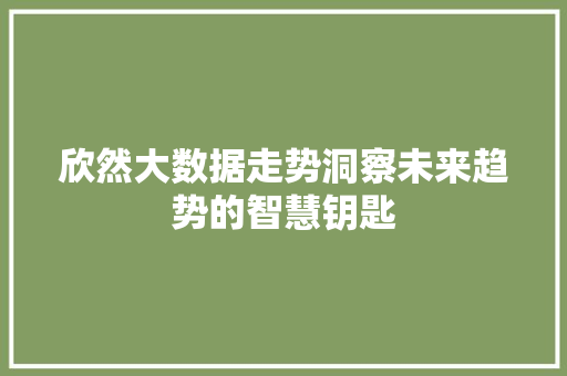欣然大数据走势洞察未来趋势的智慧钥匙
