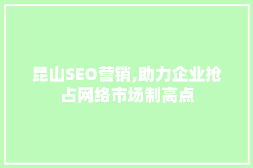 昆山SEO营销,助力企业抢占网络市场制高点 商务信函