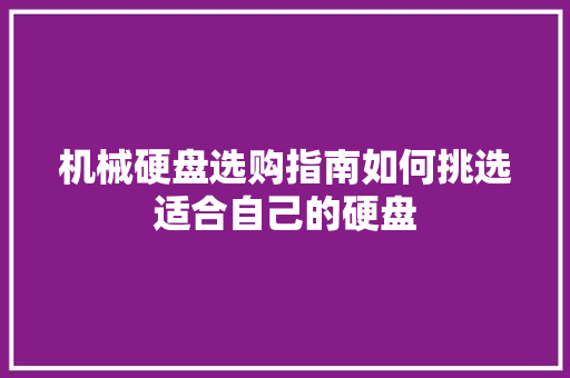 机械硬盘选购指南如何挑选适合自己的硬盘