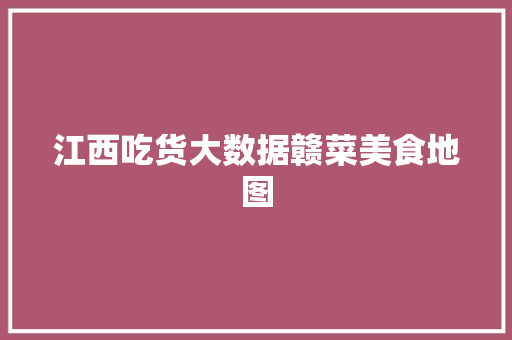 江西吃货大数据赣菜美食地图