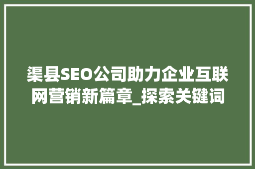 渠县SEO公司助力企业互联网营销新篇章_探索关键词布局的艺术 缓存Redis