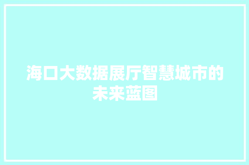 海口大数据展厅智慧城市的未来蓝图