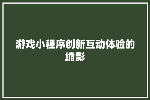 游戏小程序创新互动体验的缩影