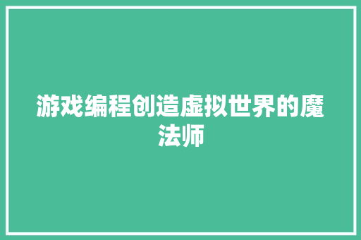 游戏编程创造虚拟世界的魔法师