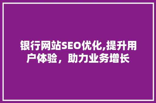 银行网站SEO优化,提升用户体验，助力业务增长 响应式设计