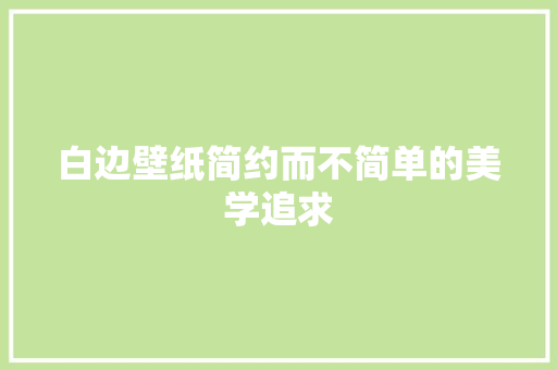 白边壁纸简约而不简单的美学追求
