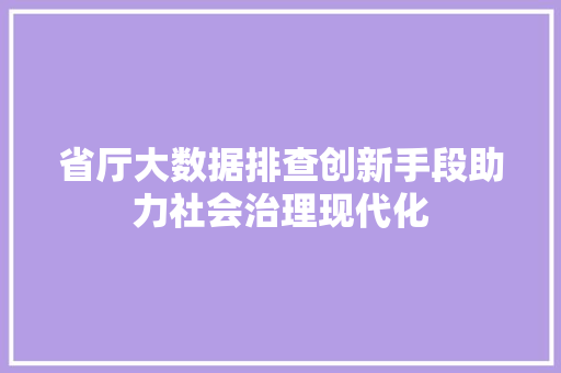 省厅大数据排查创新手段助力社会治理现代化