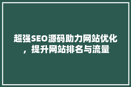 超强SEO源码助力网站优化，提升网站排名与流量 响应式设计