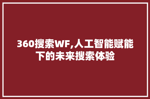 360搜索WF,人工智能赋能下的未来搜索体验 市场营销范文